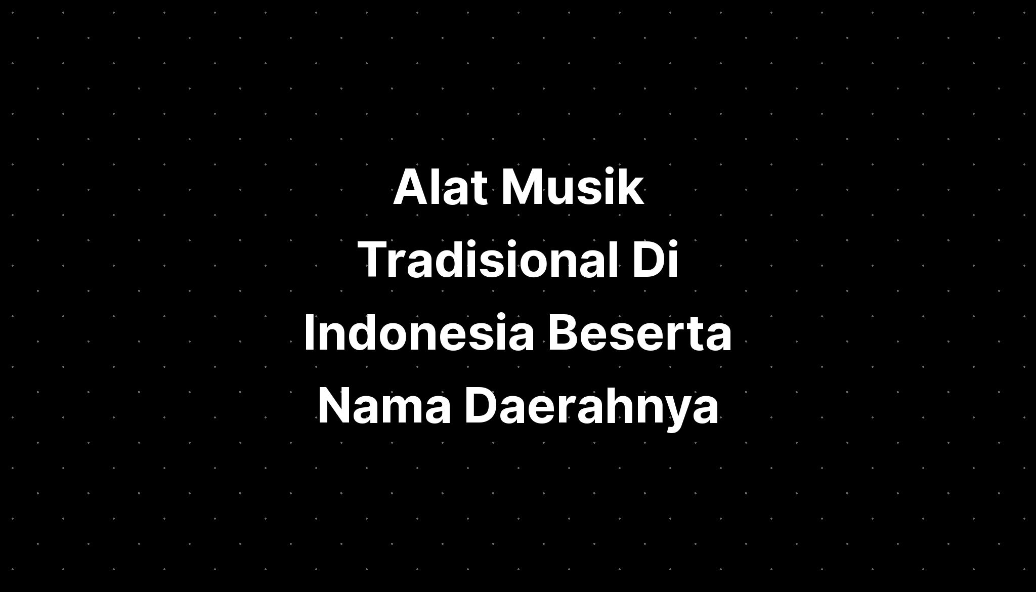 Alat Musik Tradisional Di Indonesia Beserta Nama Daerahnya - IMAGESEE